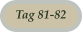 Tag 81-82